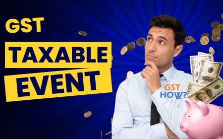 Understanding the Taxable Event in the GST Regime