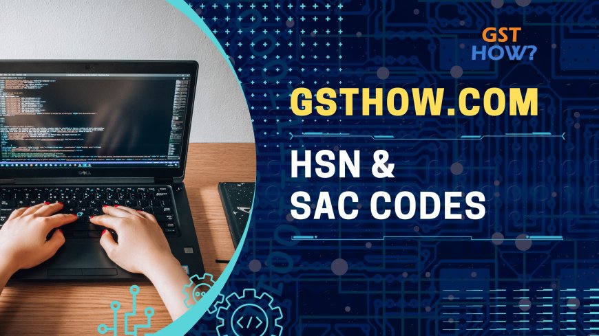 Understanding HSN and SAC Codes in India's GST Framework